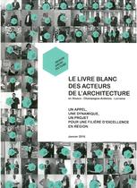LE LIVRE BLANC DES ACTEURS DE L ARCHITECTURE EN ALSACE - CHAMPAGNE - ARDENNE - LORRAINE